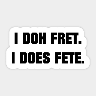 I DOH FRET I DOES FETE - IN BLACK - CARNIVAL CARIBANA PARTY TRINI DJ Sticker
